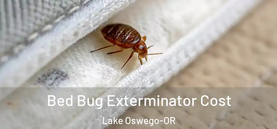 Bed Bug Exterminator Cost Lake Oswego-OR